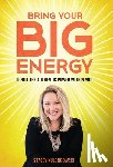 Kulongowski, Stacey - Bring Your Big Energy: Ignite the Authentic Power Within You