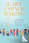 Bauman, Allishia - The Art of Space Making: Unleashing the Power of Community