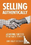 Chrisbens, John Kelly - Selling Authentically: Achieving Success Through Meaningful Relationships