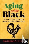 Jetson, Raymond A. - Aging While Black: A Radical Reimagining of Aging and Race in America