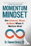 Jones, Samuel - Momentum Mindset: Get Unstuck. Move. Achieve When It Matters Most
