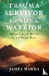 Hands, James - Trauma Survivor to Soul Warrior