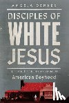 Denker, Angela - Disciples of White Jesus: The Radicalization of American Boyhood