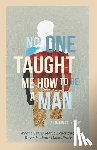 Kearns, Shannon T. L. - No One Taught Me How to Be a Man