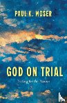 Moser, Paul K. - God on Trial