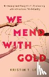 Lee, Kristin T. - We Mend with Gold