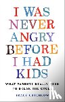 Cutchlow, Tracy - I Was Never Angry Before I Had Kids: What Parents Really Need to Break the Cycle