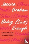 Graham, Jessica - Being (Sick) Enough
