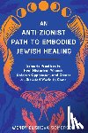 Somerson, Wendy Elisheva - Anti-Zionist Path to Embodied Jewish Healing, An