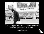 Hendershot, Joe - Change Your Underwear: Urban Streets & Stories