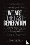 Slade, Dave - Slade, D: We Are the Last Generation