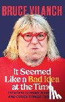 Vilanch, Bruce - It Seemed Like a Bad Idea at the Time: The Worst TV Shows in History and Other Things I Wrote