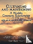 Swinehart, Kyle - Cultivating and Maintaining a Healthy Covenant Relationship with the God of Abraham, Isaac, and Jacob: The Awe-Inspiring Revelation of the True Biblic