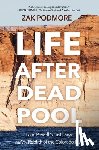 Podmore, Zak - Life After Dead Pool: Lake Powell's Last Days and the Rebirth of the Colorado River