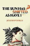 Bailey, Jonathan T. - The Sun Has Shifted as Have I: Poems: Poems