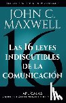 Maxwell, John C. - Las 16 Leyes Indiscutibles de la Comunicación: Aplícalas Y Saca El Máximo Provecho de Tu Mensaje / The 16 Undeniable Laws of Communication