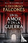 Falcones, Ildefonso - En El Amor Y En La Guerra / In Love and War