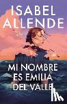 Allende, Isabel - Allende, I: Mi Nombre Es Emilia del Valle / My Name Is Emili