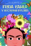 Armendia-Sánchez, Nydia - Frida Kahlo Y Su Corona de Flores / Frida Kahlo's Flower Crown