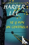 Lee, Harper - Ve Y Pon Un Centinela / Go Set a Watchman