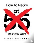 Connell, Keith - How to Retire (at 55) When You Want