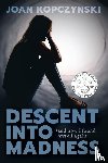 Kopczynski, Joan M - Descent into Madness (and how I found myself again)