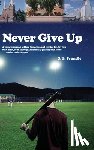 Frandle, S. L. - Never Give Up: A young man's sad, yet fun, humorous, and exciting ten-day trip back home, or an unforgettable ten-day journey back ho