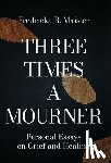 Maister, Fredricka R. - Three Times A Mourner: Personal Essays on Grief and Healing