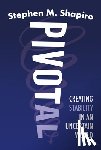 Shapiro, Stephen M. - Pivotal: Creating Stability in an Uncertain World