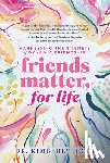 Horn, Kimberly - Friends Matter, for Life: Harnessing the 8 Tenets of Dynamic Friendship