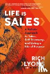 Lyons, Rich - Life Is Sales: A Holistic Approach to Sales, Self-Discovery, and Living a Life of Purpose