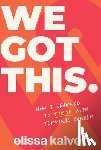 Kalver, Elissa - We Got This: How I Learned to Thrive with Terminal Cancer
