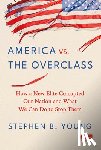 Young, Stephen B. - America vs. the Overclass: How a New Elite Corrupted Our Nation and What We Can Do to Stop Them