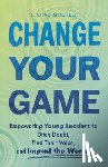 Mitchell, J. Chad - Change Your Game: Empowering Young Leaders to Ditch Doubt, Find Their Voice, and Impact the World