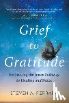 Ferrara, Steven A. - Grief to Gratitude: Embracing the Inner Pathway to Healing and Peace