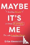 Alessandrini, Erika - Maybe It's Me: Looking Inward to Create Real Change Through Conscious Choices