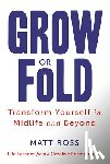 Ross, Matt - Grow or Fold: Transform Yourself in Midlife and Beyond