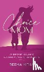 Kiran, Reema - Choice Mom: An Empowering Guide to Becoming a Single Mother by Choice