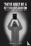Korte, Chris R - There Must Be a Better Explanation