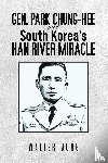 Jung, Walter - Gen. Park Chung-Hee and South Korea's Han River Miracle