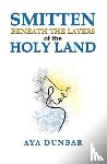 Dunbar, Aya - Smitten: Beneath the Layers of the Holy Land