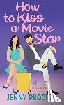 Proctor, Jenny - How to Kiss a Movie Star: A Sweet Romantic Comedy