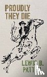 Patten, Lewis B. - Proudly They Die