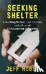 Hobbs, Jeff - Seeking Shelter: A Working Mother, Her Children, and a Story of Homelessness in America