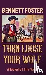 Foster, Bennett - Turn Loose Your Wolf: A Novel of the West