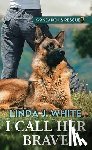 White, Linda J. - I Call Her Brave: K-9 Search and Rescue