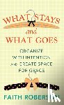 Roberson, Faith - What Stays and What Goes: Organize with Intention and Create Space for Grace