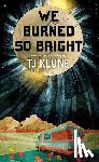 Klune, Tj - We Burned So Bright