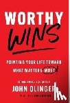 Olinger, John - Worthy Wins: Pointing Your Life Toward What Matters Most