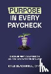 Blackwell, Cfp(r) Kyle - Purpose in Every Paycheck: Discover Financial Freedom and the Future You're Made For
